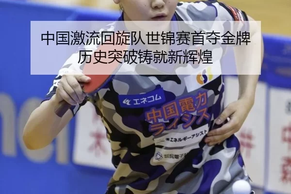 中国激流回旋队世锦赛首夺金牌 历史突破铸就新辉煌 | HTH